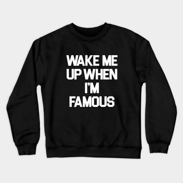 Wake Me Up When I'm Famous Crewneck Sweatshirt by sergiovarela